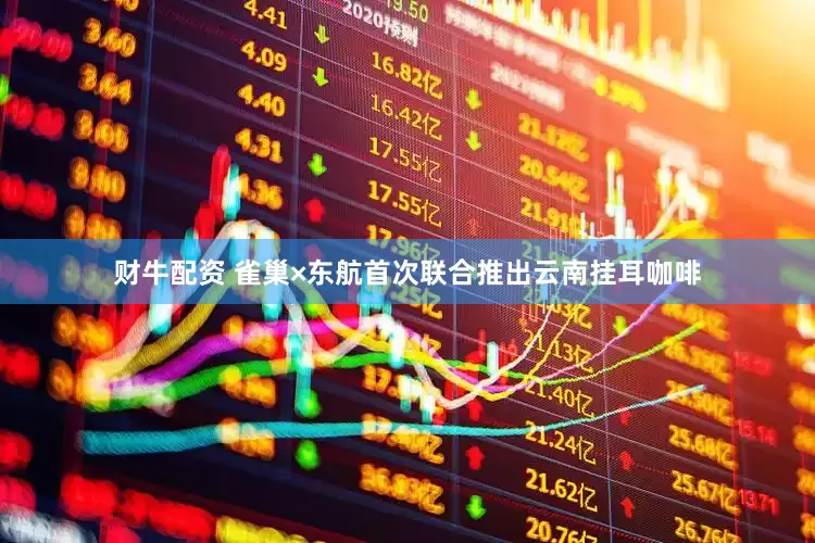 财牛配资 雀巢×东航首次联合推出云南挂耳咖啡