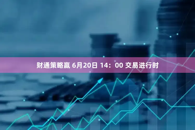 财通策略嬴 6月20日 14：00 交易进行时