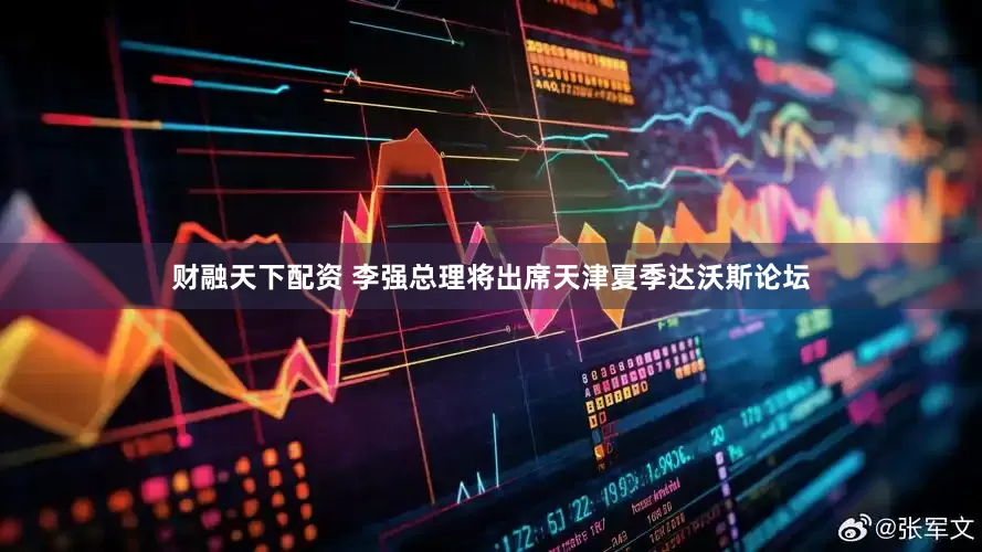 财融天下配资 李强总理将出席天津夏季达沃斯论坛